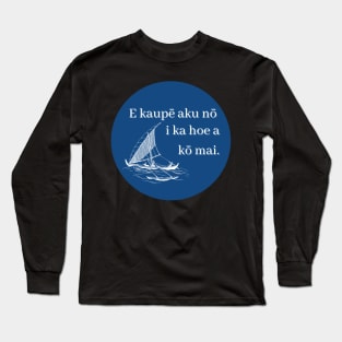 E kaupē aku nō i ka hoe a kō mai. Put forward the paddle and draw it back. ʻōlelo hawaiʻi. hawaiian language. ʻōlelo noʻeau. hawaii sayings Long Sleeve T-Shirt